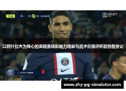 以阿什拉夫为核心的英超赛场影响力观察与战术价值评析趋势前景论