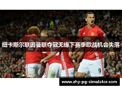 纽卡斯尔联因曼联夺冠无缘下赛季欧战机会失落