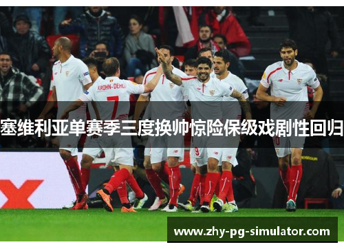 塞维利亚单赛季三度换帅惊险保级戏剧性回归