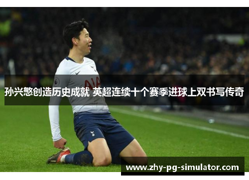 孙兴慜创造历史成就 英超连续十个赛季进球上双书写传奇 孙兴慜创造历史成就 英超连续十个赛季进球上双书写传奇