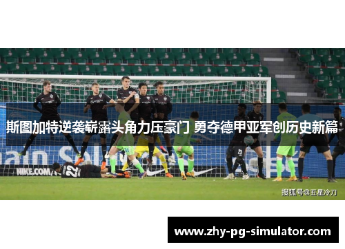 斯图加特逆袭崭露头角力压豪门 勇夺德甲亚军创历史新篇