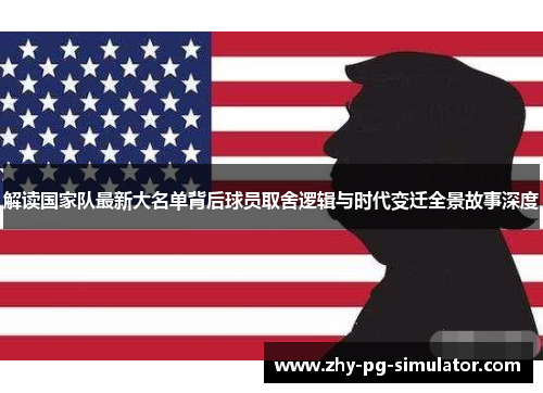 解读国家队最新大名单背后球员取舍逻辑与时代变迁全景故事深度 解读国家队最新大名单背后球员取舍逻辑与时代变迁全景故事深度